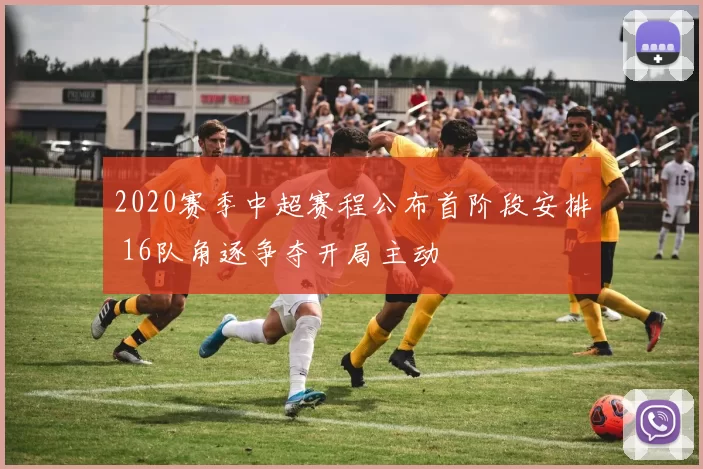 2020赛季中超赛程公布首阶段安排 16队角逐争夺开局主动