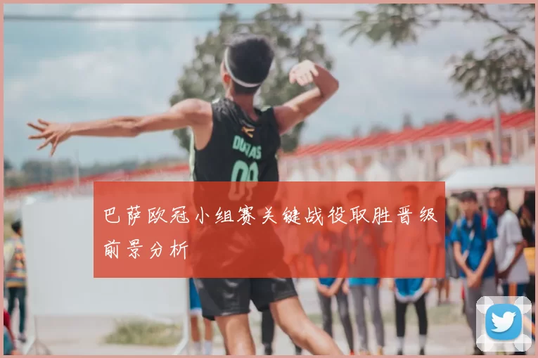 巴萨欧冠小组赛关键战役取胜晋级前景分析