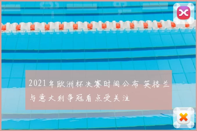 2021年欧洲杯决赛时间公布 英格兰与意大利争冠看点受关注