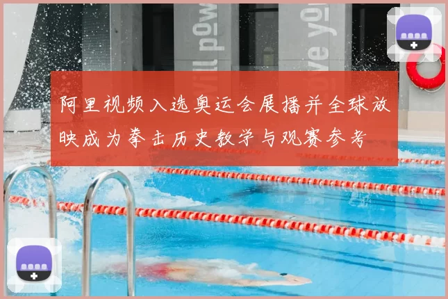 阿里视频入选奥运会展播并全球放映成为拳击历史教学与观赛参考