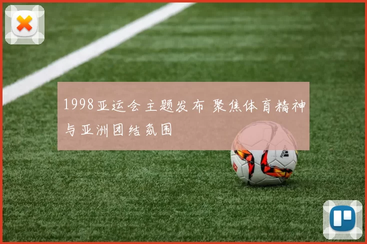 1998亚运会主题发布 聚焦体育精神与亚洲团结氛围