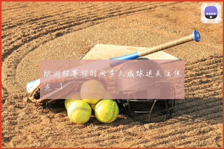 欧洲杯赛程时间多久成球迷关注焦点 _1
