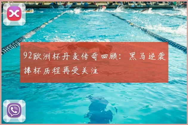 92欧洲杯丹麦传奇回顾:黑马逆袭捧杯历程再受关注