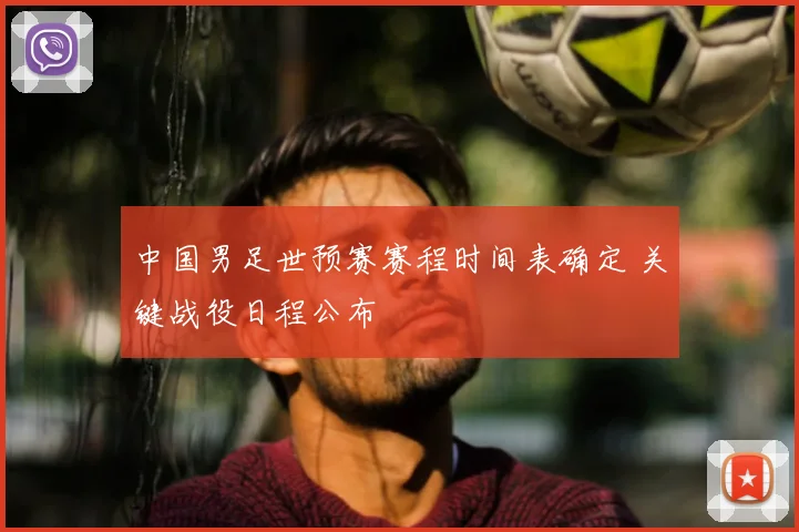 中国男足世预赛赛程时间表确定 关键战役日程公布