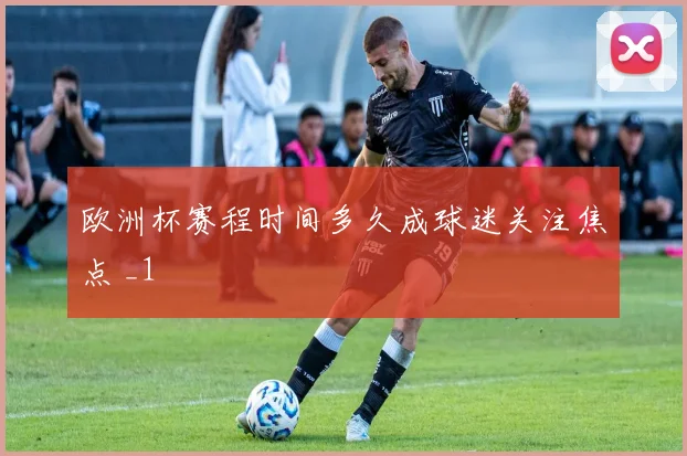 欧洲杯赛程时间多久成球迷关注焦点 _1