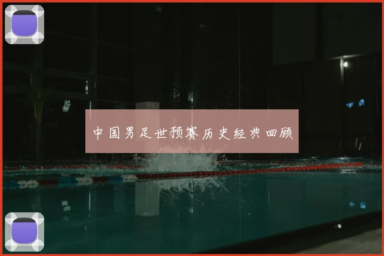 中国男足世预赛历史经典回顾