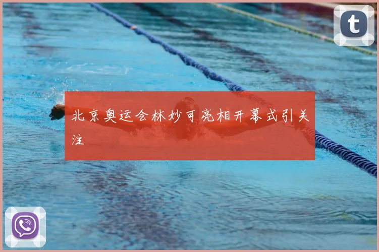 北京奥运会林妙可亮相开幕式引关注